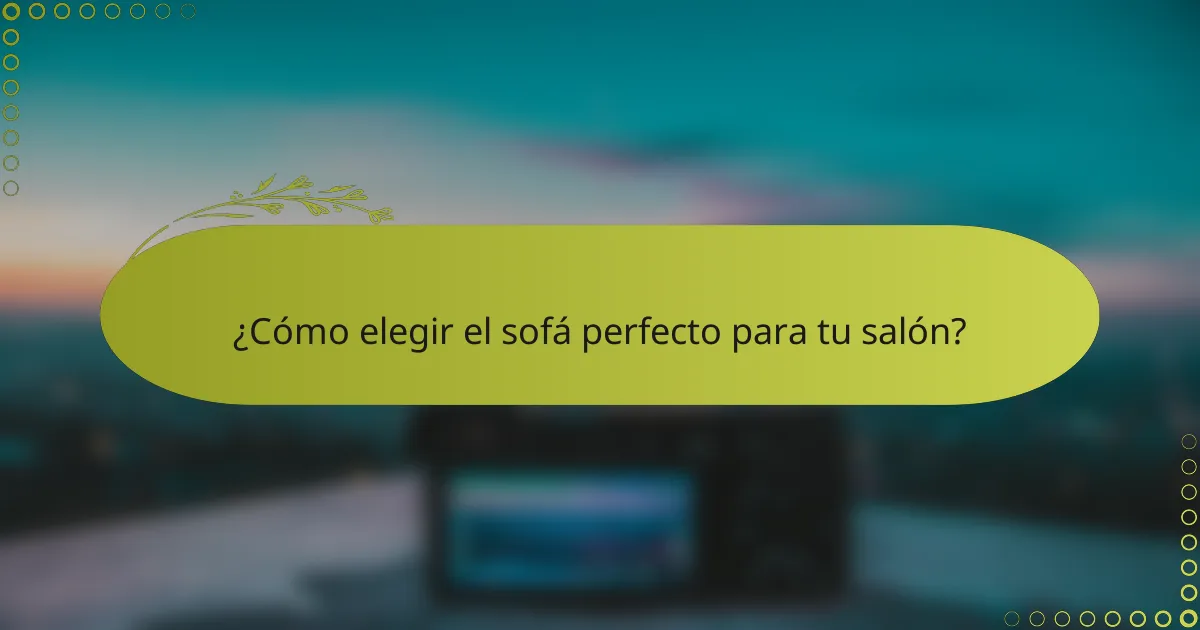 ¿Cómo elegir el sofá perfecto para tu salón?