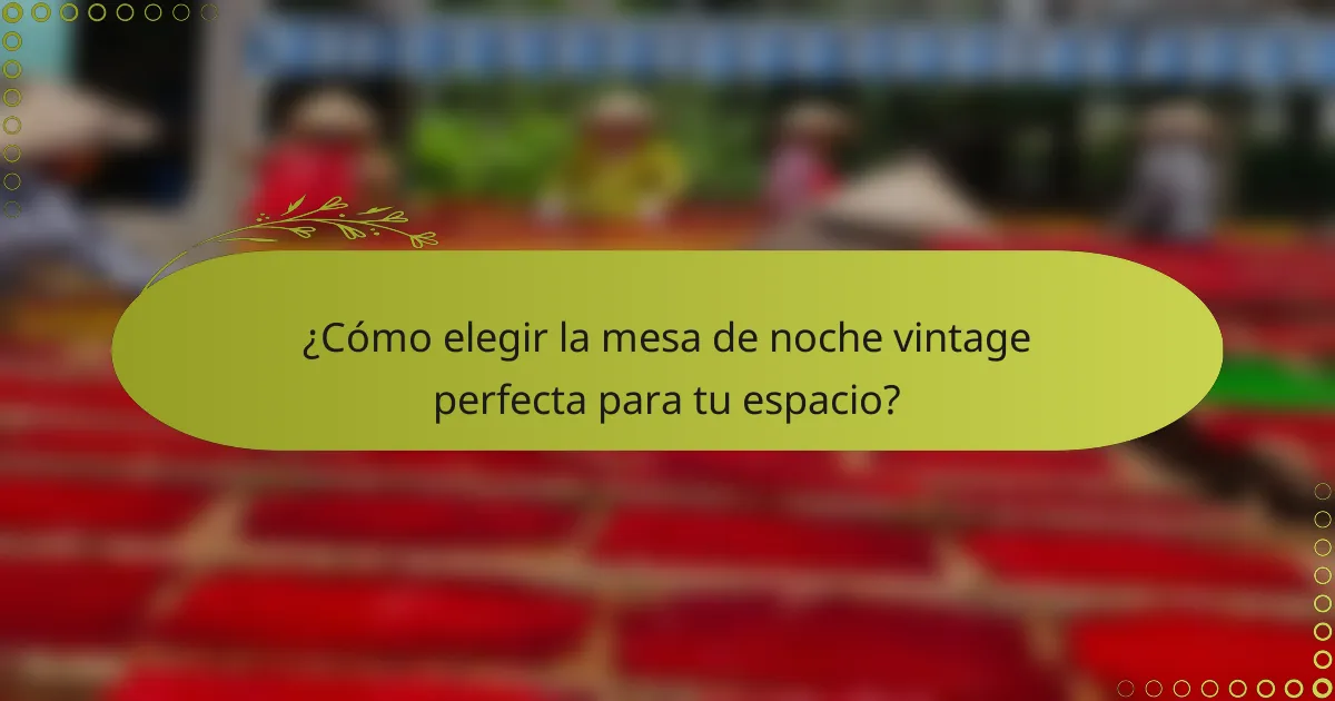 ¿Cómo elegir la mesa de noche vintage perfecta para tu espacio?