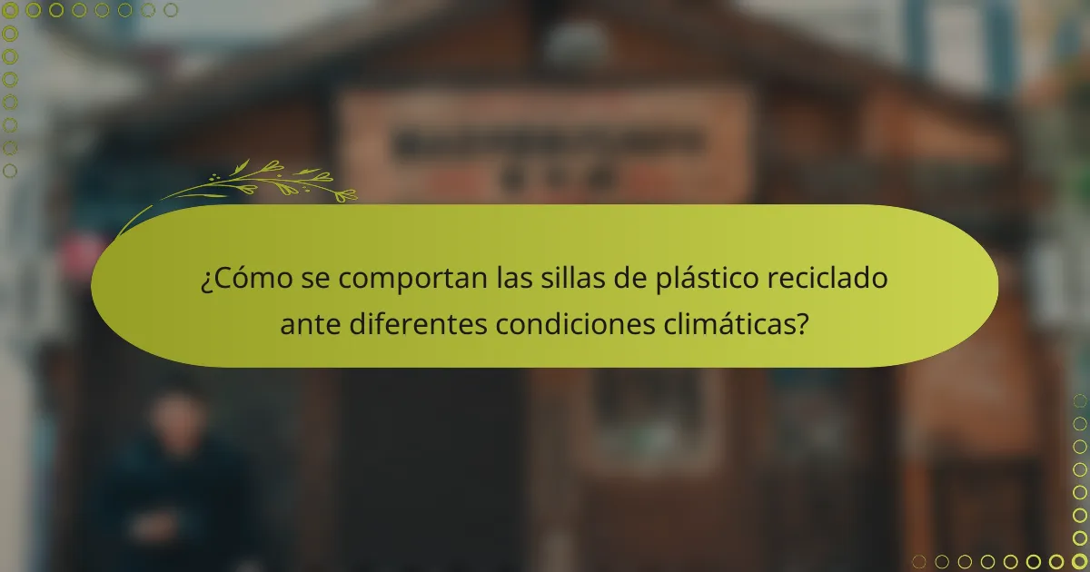 ¿Cómo se comportan las sillas de plástico reciclado ante diferentes condiciones climáticas?
