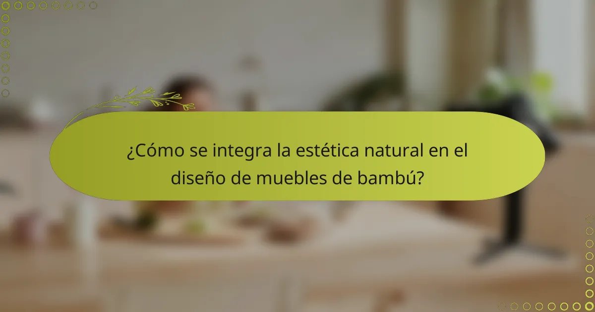 ¿Cómo se integra la estética natural en el diseño de muebles de bambú?