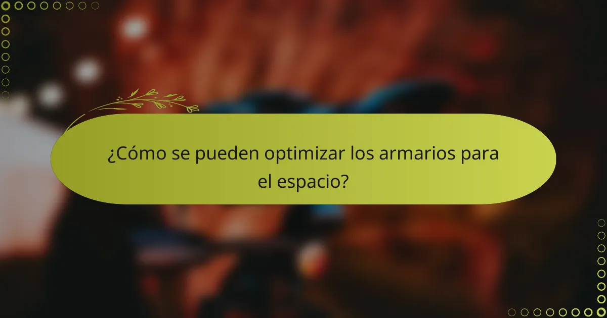 ¿Cómo se pueden optimizar los armarios para el espacio?