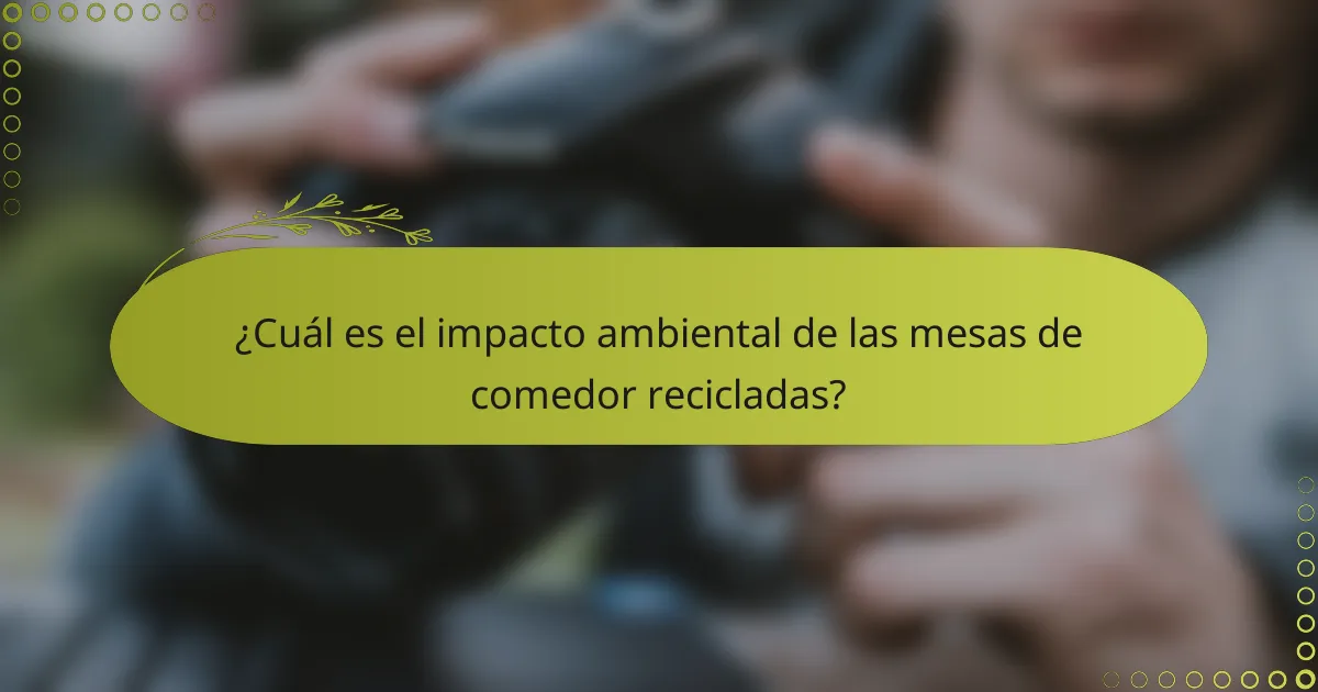 ¿Cuál es el impacto ambiental de las mesas de comedor recicladas?