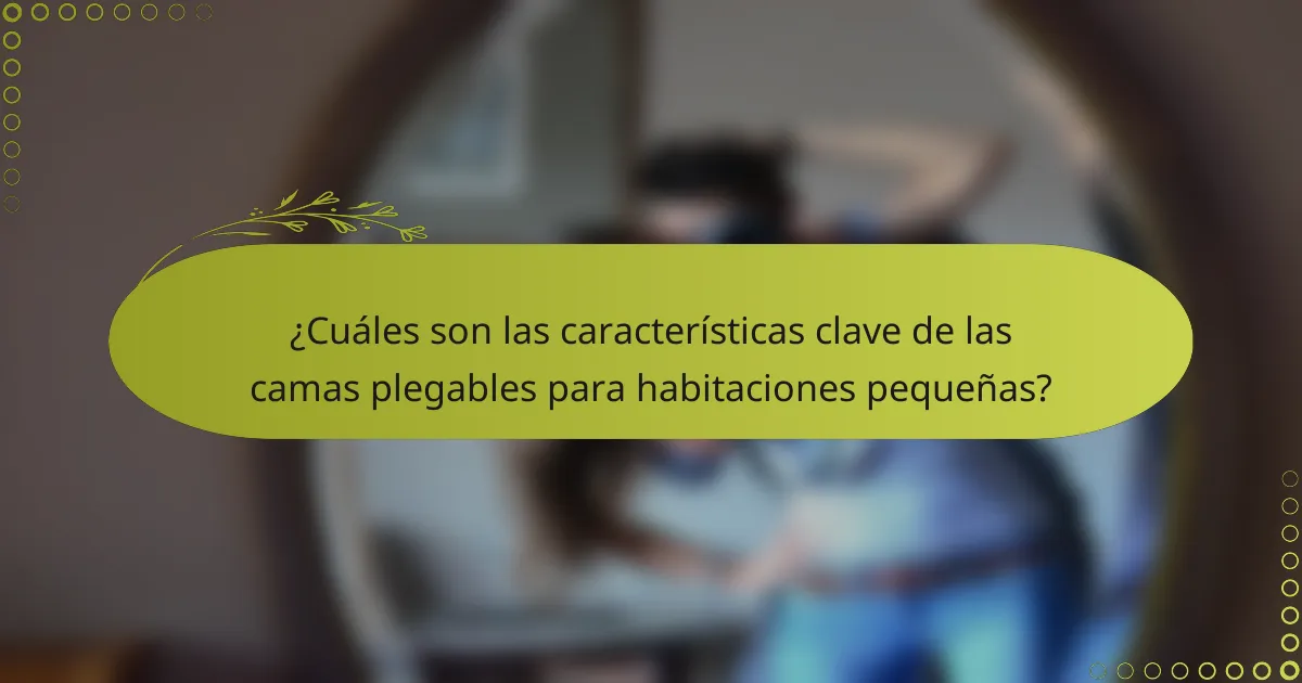 ¿Cuáles son las características clave de las camas plegables para habitaciones pequeñas?