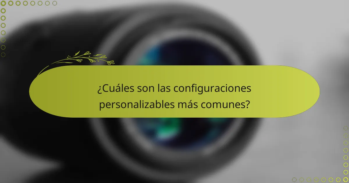 ¿Cuáles son las configuraciones personalizables más comunes?