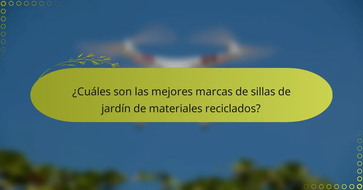 ¿Cuáles son las mejores marcas de sillas de jardín de materiales reciclados?