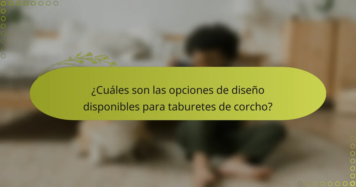 ¿Cuáles son las opciones de diseño disponibles para taburetes de corcho?