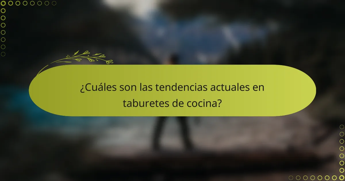 ¿Cuáles son las tendencias actuales en taburetes de cocina?
