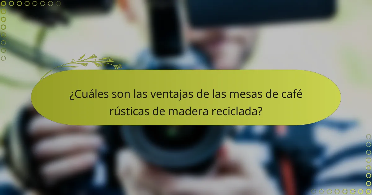 ¿Cuáles son las ventajas de las mesas de café rústicas de madera reciclada?