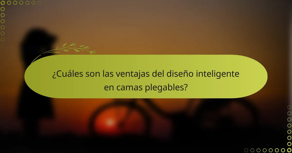 ¿Cuáles son las ventajas del diseño inteligente en camas plegables?
