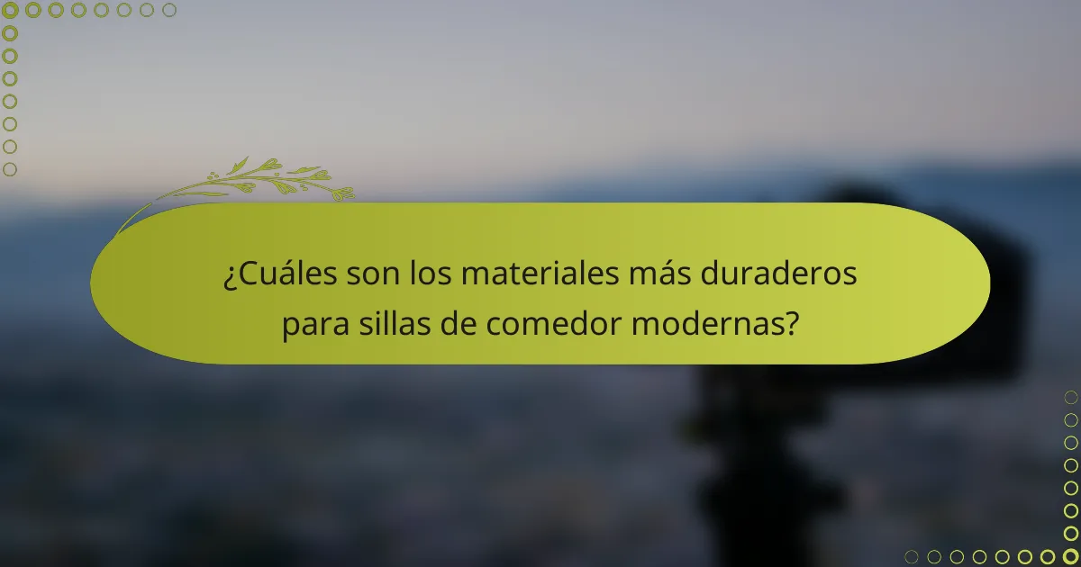 ¿Cuáles son los materiales más duraderos para sillas de comedor modernas?