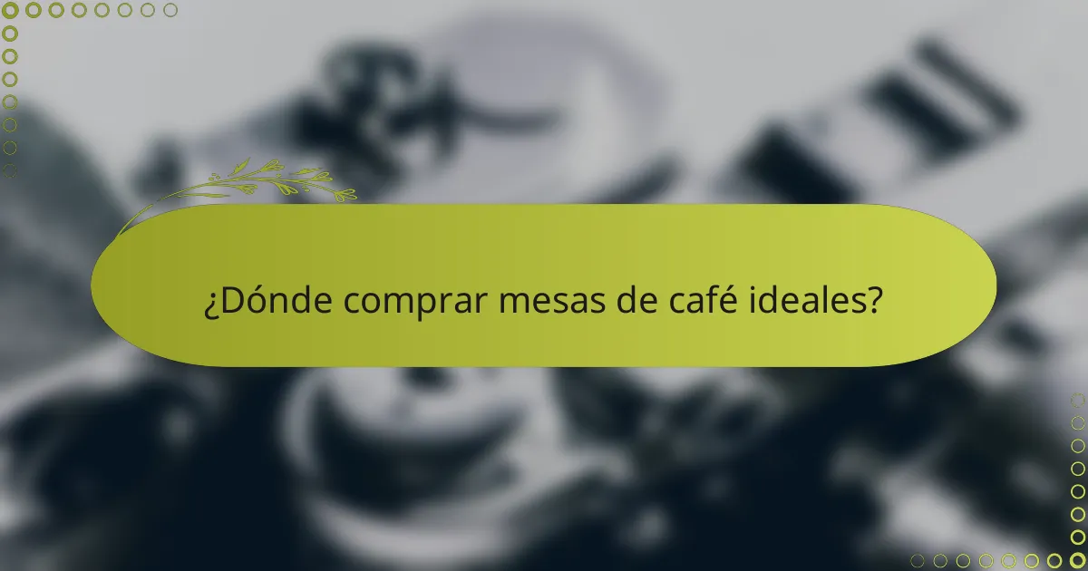 ¿Dónde comprar mesas de café ideales?