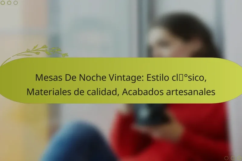 Mesas De Noche Vintage: Estilo clásico, Materiales de calidad, Acabados artesanales