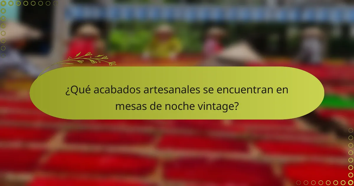 ¿Qué acabados artesanales se encuentran en mesas de noche vintage?