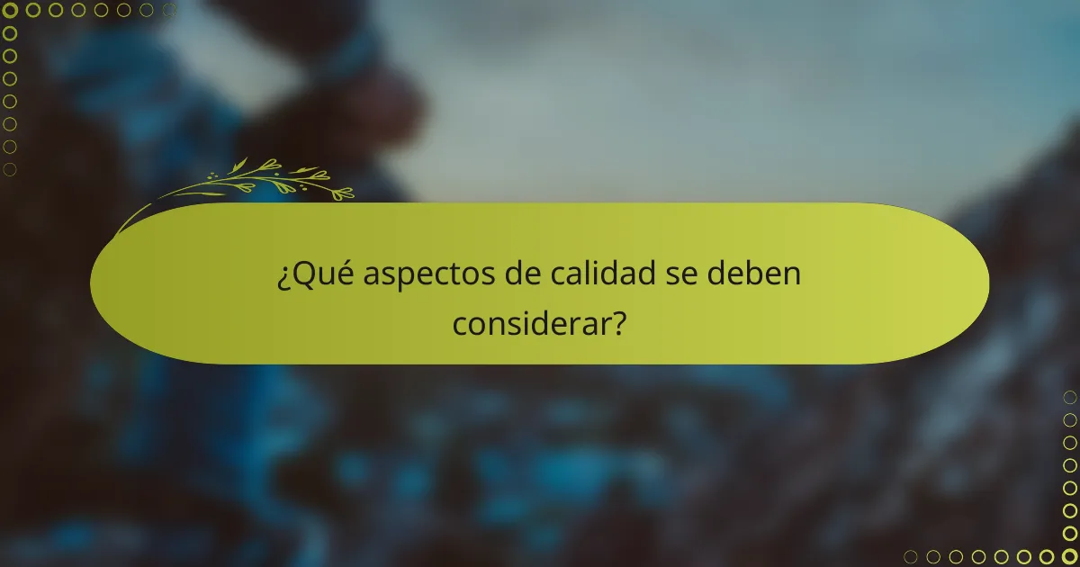 ¿Qué aspectos de calidad se deben considerar?