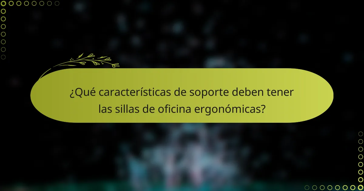 ¿Qué características de soporte deben tener las sillas de oficina ergonómicas?