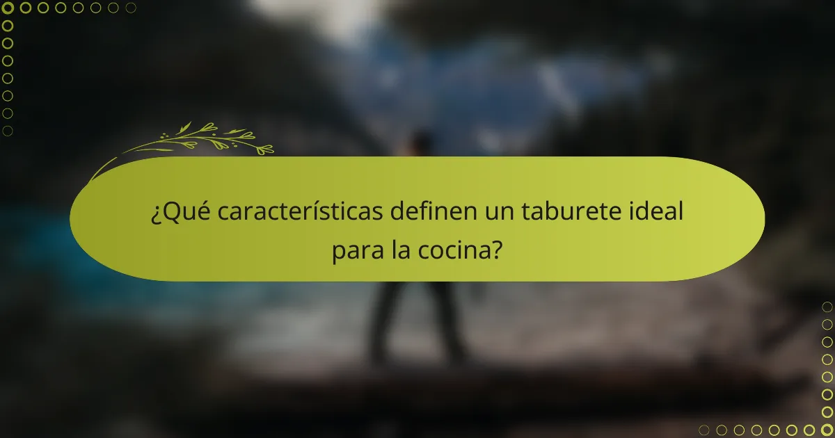 ¿Qué características definen un taburete ideal para la cocina?