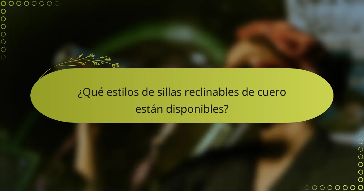 ¿Qué estilos de sillas reclinables de cuero están disponibles?