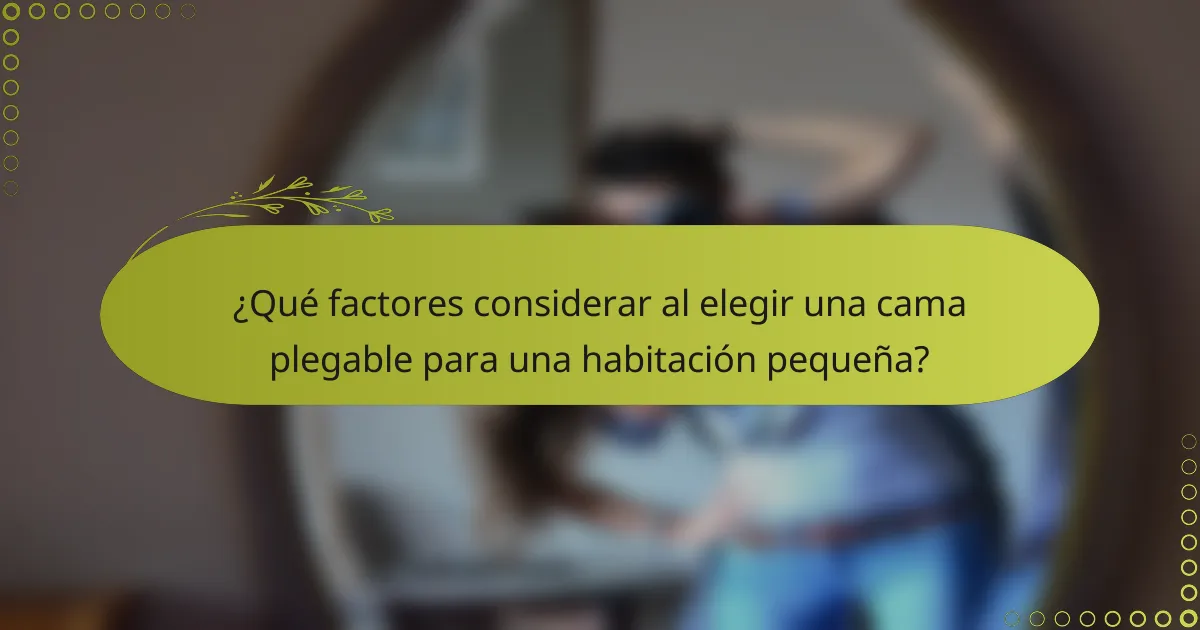 ¿Qué factores considerar al elegir una cama plegable para una habitación pequeña?