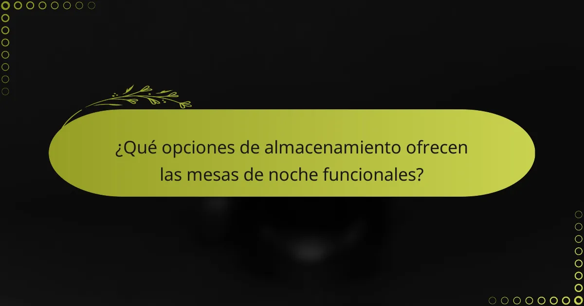 ¿Qué opciones de almacenamiento ofrecen las mesas de noche funcionales?