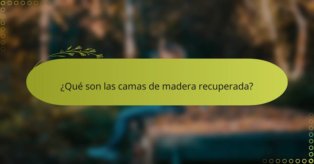 ¿Qué son las camas de madera recuperada?
