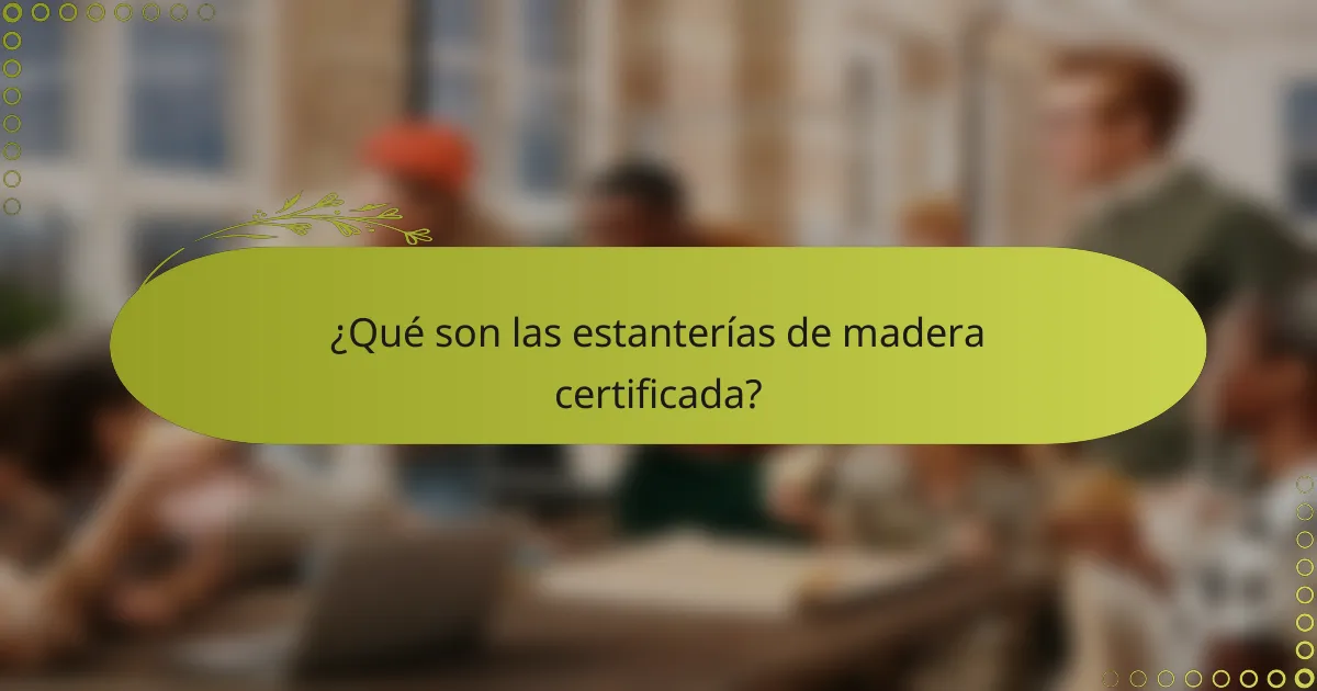 ¿Qué son las estanterías de madera certificada?