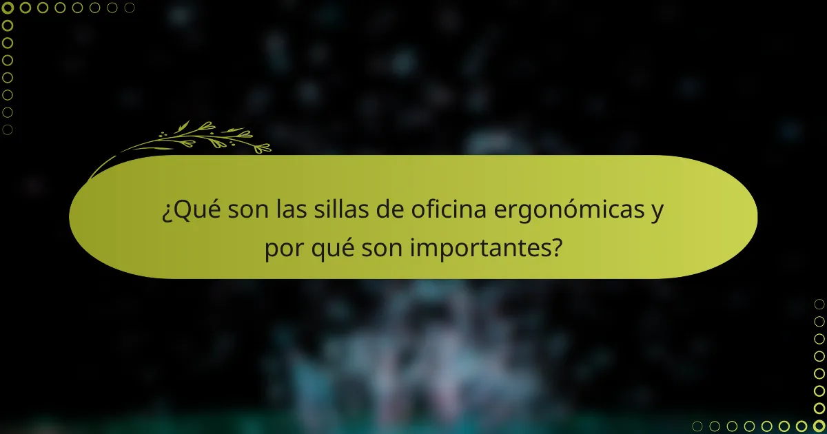 ¿Qué son las sillas de oficina ergonómicas y por qué son importantes?